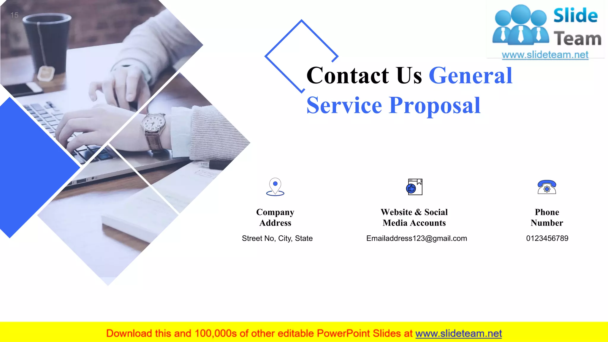 15
Company
Address
Website & Social
Media Accounts
Phone
Number
Contact Us General
Service Proposal
Street No, City, State 0123456789Emailaddress123@gmail.com
 
