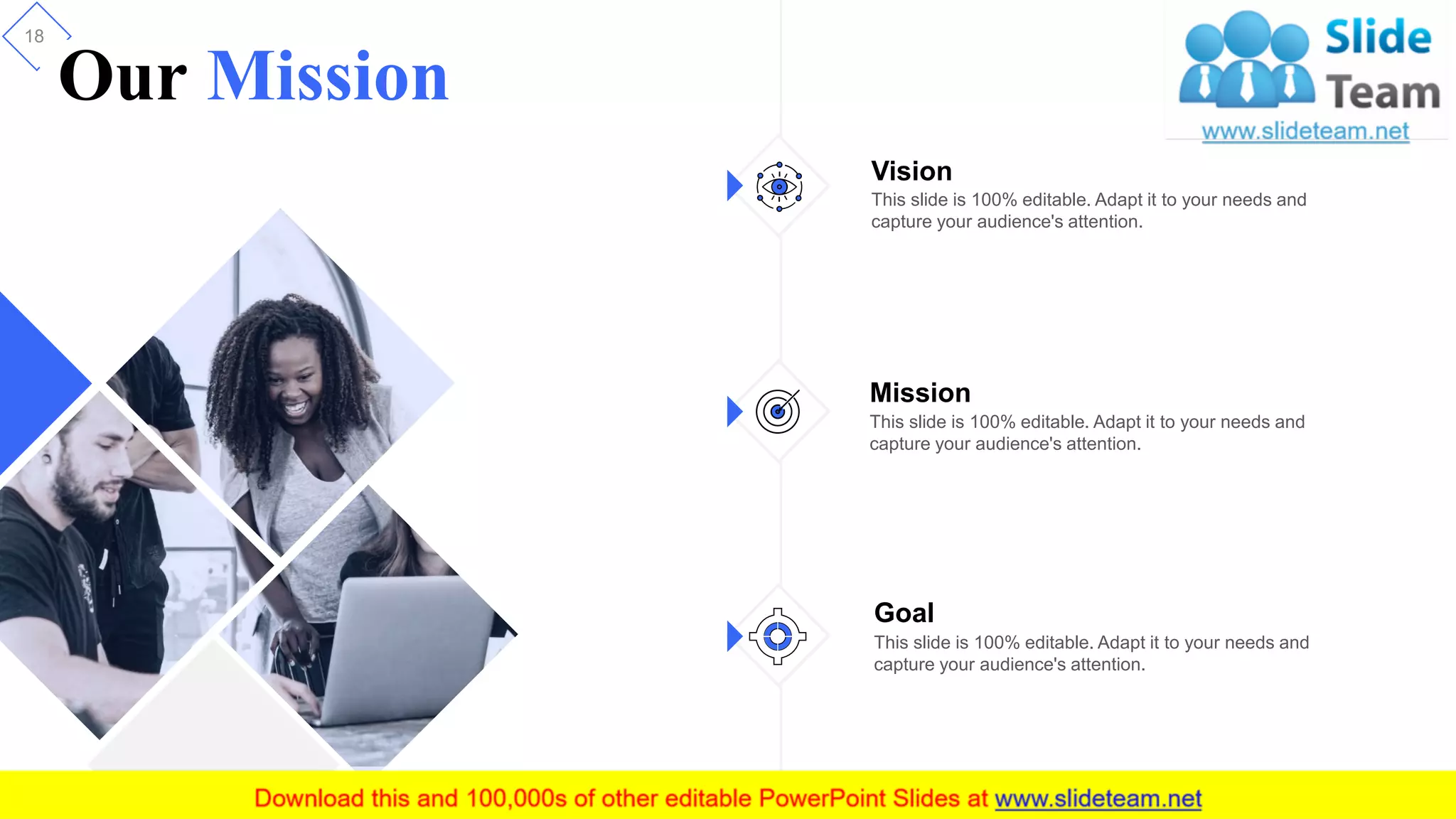 18
Our Mission
Vision
This slide is 100% editable. Adapt it to your needs and
capture your audience's attention.
Mission
This slide is 100% editable. Adapt it to your needs and
capture your audience's attention.
Goal
This slide is 100% editable. Adapt it to your needs and
capture your audience's attention.
 