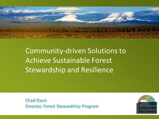 Community-driven Solutions to
Achieve Sustainable Forest
Stewardship and Resilience


Chad Davis
Director, Forest Stewardship Program
 