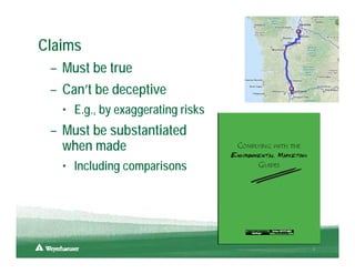 Claims
 – Must be true
 – Can’t be deceptive
   • E.g., by exaggerating risks
 – Must be substantiated
   when made
   • Including comparisons




                                   7
 