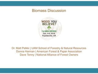 Biomass Discussion
Dr. Matt Pelkki | UAM School of Forestry & Natural Resources
Donna Harman | American Forest & Paper Association
Dave Tenny | National Alliance of Forest Owners
 