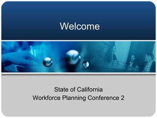 Welcome State of California Workforce Planning Conference 2 