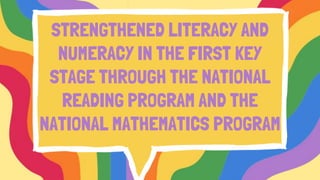 STRENGTHENED LITERACY AND
NUMERACY IN THE FIRST KEY
STAGE THROUGH THE NATIONAL
READING PROGRAM AND THE
NATIONAL MATHEMATICS PROGRAM
 