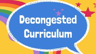 Decongested
Curriculum
 