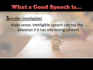 Sensible (Intelligible)
  Make sense. Intelligible speech catches the
     attention if it has interesting content.
 