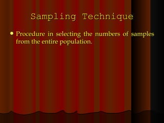 Sampling Technique Procedure in selecting the numbers of samples from the entire population. 