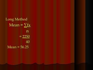 Long Method Mean =  ∑fx   n   =  2250   40 Mean = 56.25 