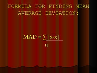 FORMULA FOR FINDING MEAN AVERAGE DEVIATION: MAD = ∑|x-x| n 