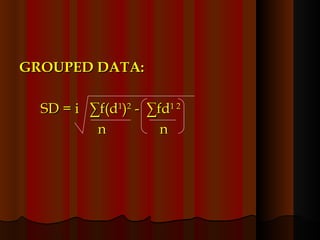 GROUPED DATA: SD = i  ∑f(d 1 ) 2  -  ∑fd 1 2 n  n 