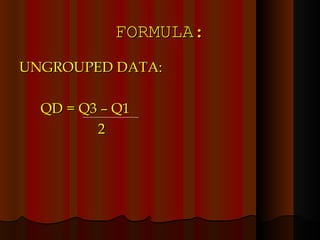 FORMULA: UNGROUPED DATA: QD = Q3 – Q1 2  
