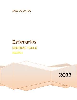 BASE DE DATOS




Escenarios
GENERAL TOOLS
EQUIPO 2




                2011
 