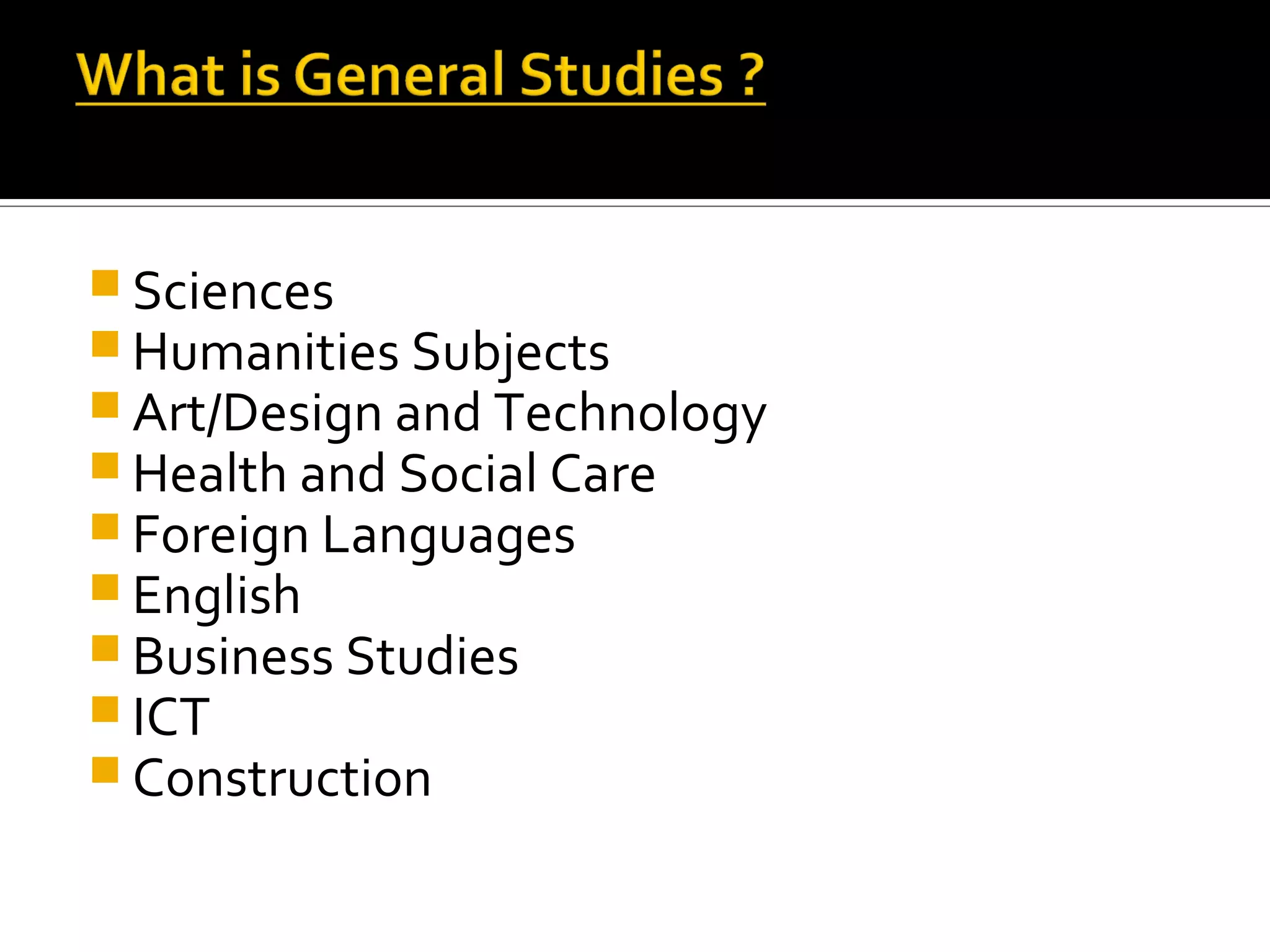  Sciences
 Humanities Subjects
 Art/Design and Technology
 Health and Social Care
 Foreign Languages
 English
 Business Studies
 ICT
 Construction
 