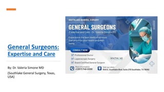 General Surgeons:
Expertise and Care
By: Dr. Valeria Simone MD
(Southlake General Surgery, Texas,
USA)
 