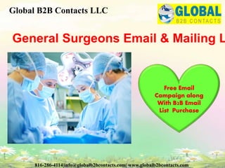 General Surgeons Email & Mailing L
Global B2B Contacts LLC
816-286-4114|info@globalb2bcontacts.com| www.globalb2bcontacts.com
Free Email
Campaign along
With B2B Email
List Purchase
 
