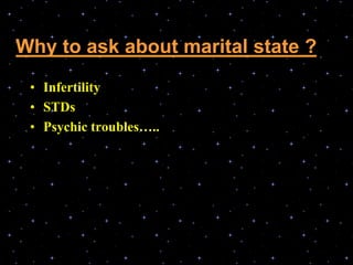 Why to ask about marital state ?
• Infertility
• STDs
• Psychic troubles…..
 