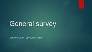 General survey
ANILKUMAR BR , LECTURER MSN
 