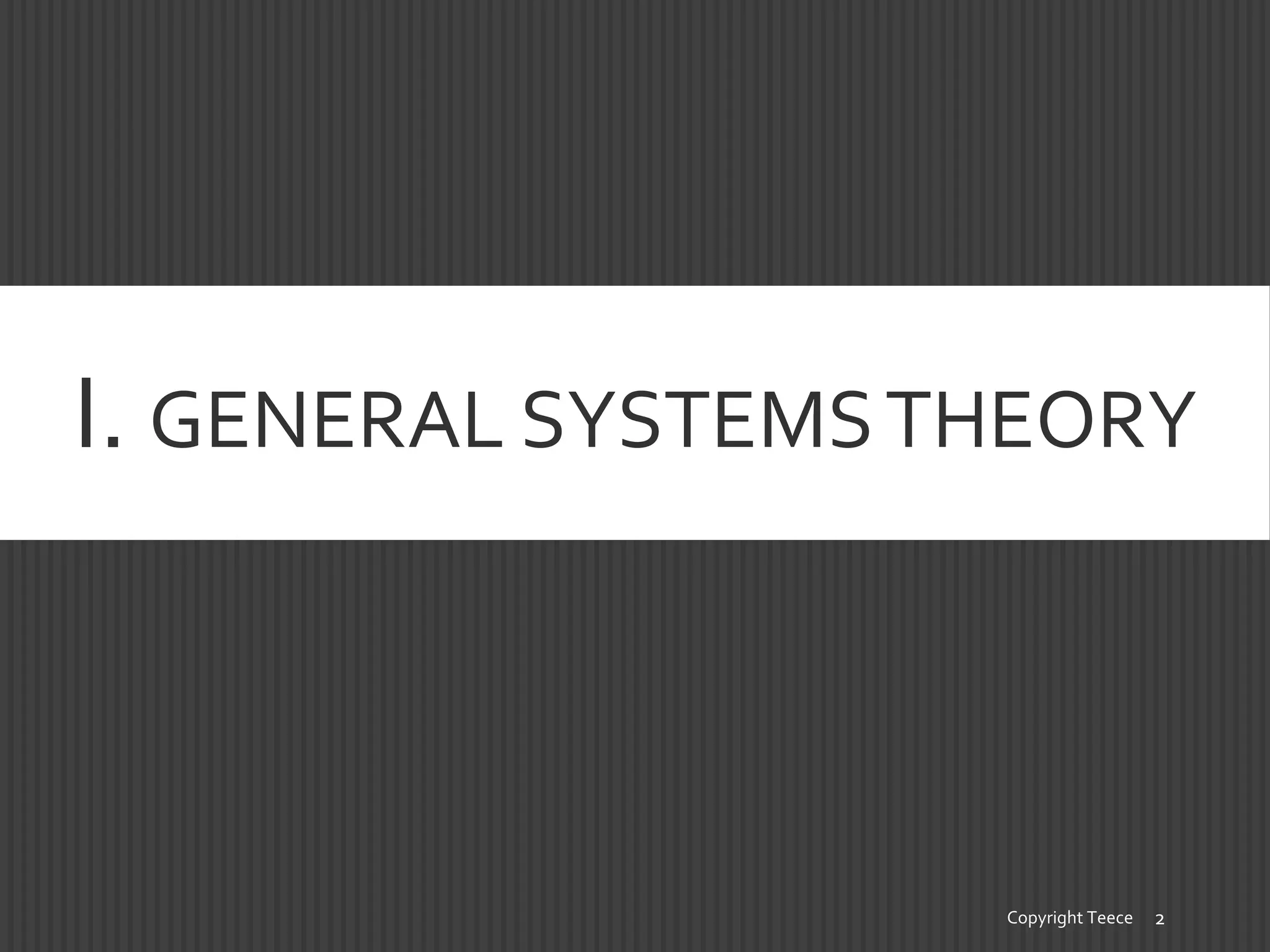 I. GENERAL SYSTEMSTHEORY
Copyright Teece 2
 