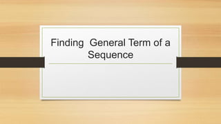 Finding General Term of a
Sequence
 