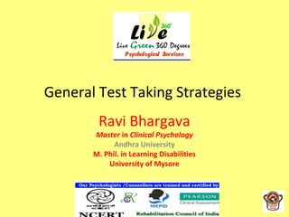 General Test Taking Strategies
Ravi Bhargava
Master in Clinical Psychology
Andhra University
M. Phil. in Learning Disabilities
University of Mysore
 