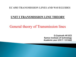 UNIT I TRANSMISSION LINE THEORY
General theory of Transmission lines
D.Gopinath AP/ECE
Ramco Institute of technology
Academic year (2017-18 Odd)
 