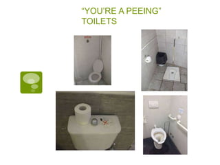 “YOU’RE A PEEING”
TOILETS
 