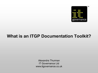 What is an ITGP Documentation Toolkit?




              Alexandra Thurman
               IT Governance Ltd
             www.itgovernance.co.uk
 