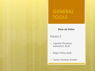 GENERAL TOOLS Base de Datos Equipo 2 ,[object Object]