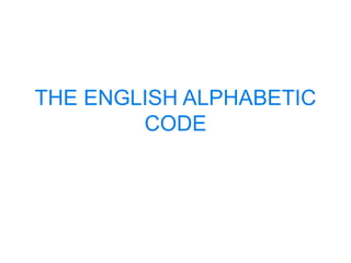 THE ENGLISH ALPHABETIC
CODE
 