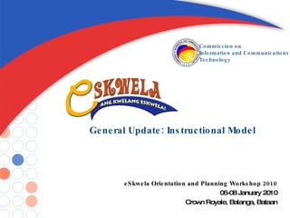 General Update: Instructional Model eSkwela Orientation and Planning Workshop 2010 06-08 January 2010 Crown Royale, Balanga, Bataan 
