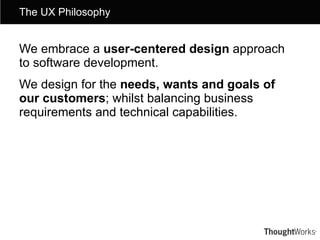 <ul><li>We embrace a  user-centered design   approach to software development. </li></ul><ul><li>We design for the  needs,...