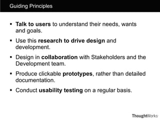 <ul><li>Talk to users  to understand their needs, wants and goals. </li></ul><ul><li>Use this  research to drive design  a...