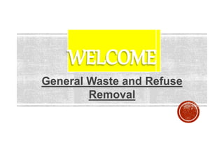 General Waste and Refuse
Removal
 