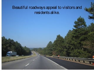 Beautiful roadways appeal to visitors and
             residents alike.
 