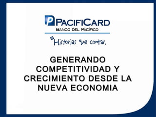 GENERANDO
                  COMPETITIVIDAD Y
                CRECIMIENTO DESDE LA
                  NUEVA ECONOMIA

eCommerce DAY Guayaquil – Hilton Colon, Guayaquil, Ecuador - 22 de junio del 2011
 