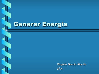 Generar Energía Virginia Garcia Martin 3ºA 