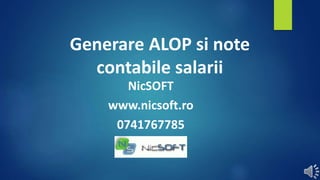 Generare ALOP si note
contabile salarii
NicSOFT
www.nicsoft.ro
0741767785
 