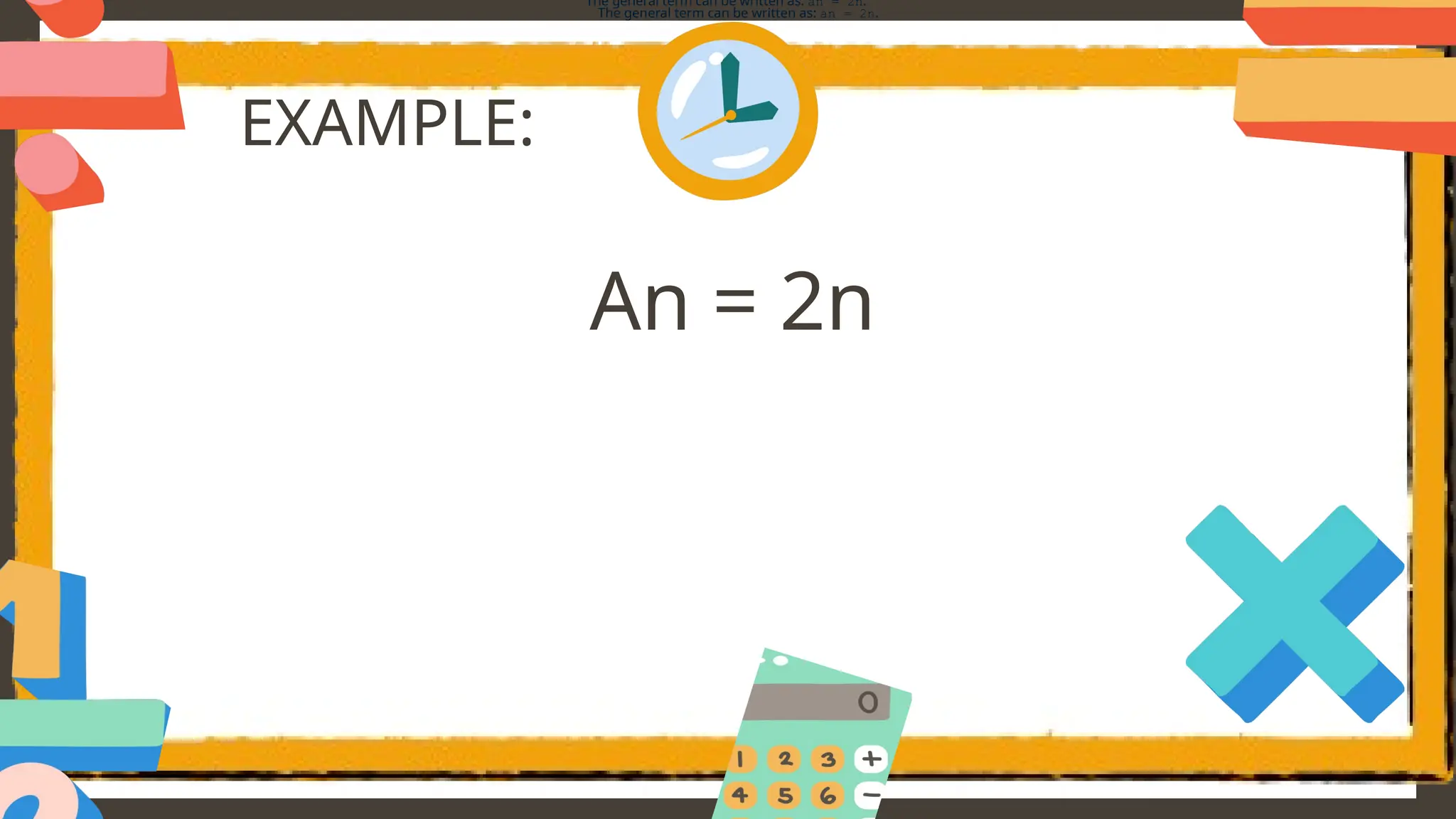 EXAMPLE:
An = 2n
The general term can be written as: an = 2n.
The general term can be written as: an = 2n.
 
