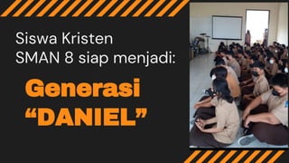 Generasi
“DANIEL”
Siswa Kristen
SMAN 8 siap menjadi:
 