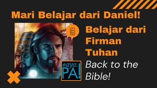 Mari Belajar dari Daniel!
Belajar dari
Firman
Tuhan
Back to the
Bible!
 