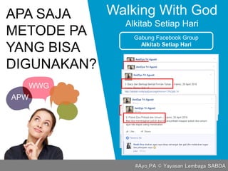APA SAJA
METODE PA
YANG BISA
DIGUNAKAN?
Walking With God
Alkitab Setiap Hari
Gabung Facebook Group
Alkitab Setiap Hari
APW
WWG
#Ayo_PA © Yayasan Lembaga SABDA
 