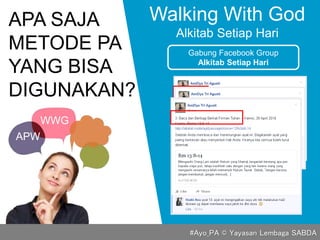APA SAJA
METODE PA
YANG BISA
DIGUNAKAN?
Walking With God
Alkitab Setiap Hari
Gabung Facebook Group
Alkitab Setiap Hari
APW
WWG
#Ayo_PA © Yayasan Lembaga SABDA
 