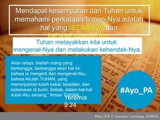 Mendapat kesempatan dari Tuhan untuk
memahami perkataan/firman-Nya adalah
hal yang ISTIMEWA dan
MENYENANGKAN.
Tuhan melaya...