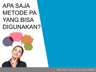 APA SAJA
METODE PA
YANG BISA
DIGUNAKAN?
#Ayo_PA © Yayasan Lembaga SABDA
 