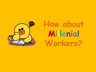 How about
Millenial
Workers?
 