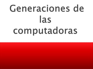  Generaciones de las computadoras 