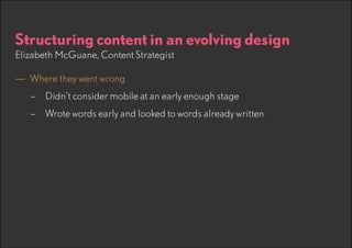 Structuring content in an evolving design
Elizabeth McGuane, Content Strategist

—— Where they went wrong
–– Didn’t consider mobile at an early enough stage
–– Wrote words early and looked to words already written

 