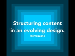 Structuring content
in an evolving design.
@emcguane
 
