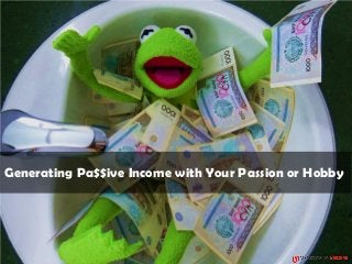 Generating Pa$$ive Income with Your Passion or Hobby
 