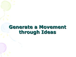 Generate a Movement through Ideas 
