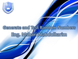 Generate and Test Random Numbers Eng. MshariAlabdulkarim 